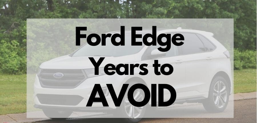 Ford Edge Years to Avoid [Best & Worst Time Period]